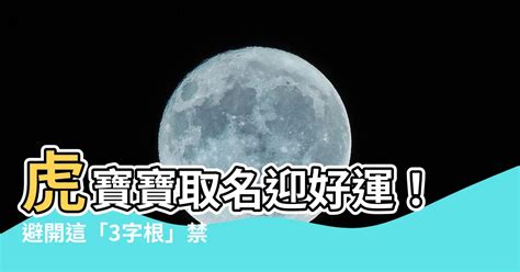 虎寶寶取名禁忌|虎寶寶取名禁忌用字（帶注釋）